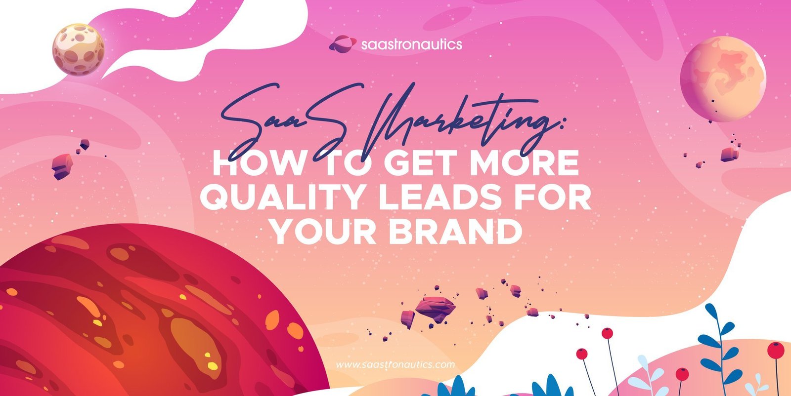 SaaS Marketing: How to Get More Quality Leads for Your Brand