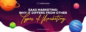 SaaS Marketing: Why It Differs From Other Types of Marketing