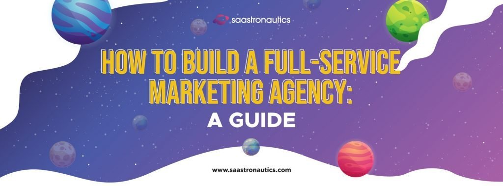 How To Build A Full-Service Marketing Agency: A Guide